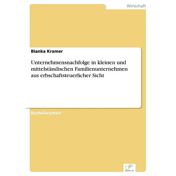 Unternehmensnachfolge in kleinen und mittelständischen Familienunternehmen aus erbschaftsteuerlicher Sicht, Bianka Kramer