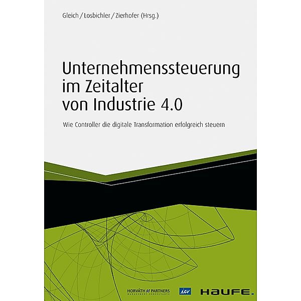 Unternehmenssteuerung im Zeitalter von Industrie 4.0 / Haufe Fachbuch, Ronald Gleich, Heimo Losbichler, Rainer M. Zierhofer