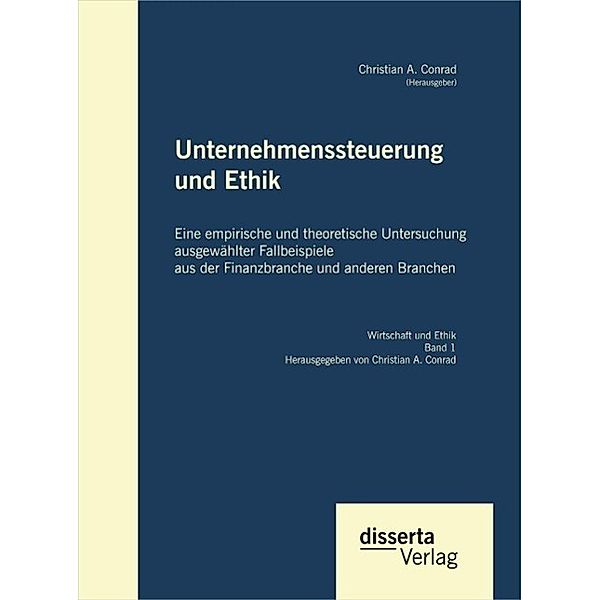 Unternehmenssteuerung und Ethik: Eine empirische und theoretische Untersuchung ausgewählter Fallbeispiele aus der Finanzbranche und anderen Branchen, Christian A. Conrad