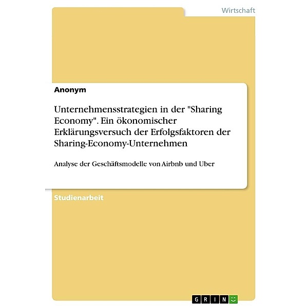 Unternehmensstrategien in der Sharing Economy. Ein ökonomischer Erklärungsversuch der Erfolgsfaktoren der Sharing-Econ, Anonym