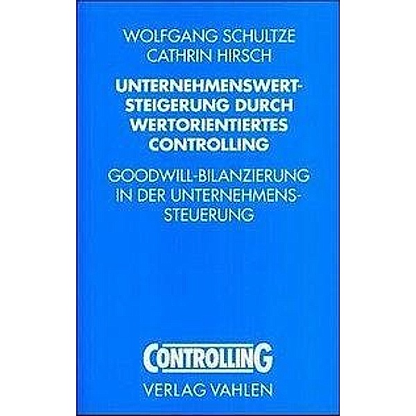 Unternehmenswertsteigerung durch wertorientiertes Controlling, Wolfgang Schultze, Cathrin Hirsch