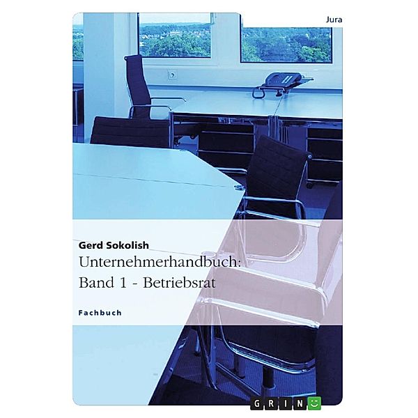 Unternehmerhandbuch: Band 1 - Betriebsrat, Gerd Sokolish