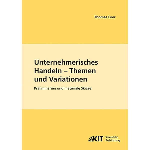Unternehmerisches Handeln - Themen und Variationen : Präliminarien und materiale Skizze, Thomas Loer