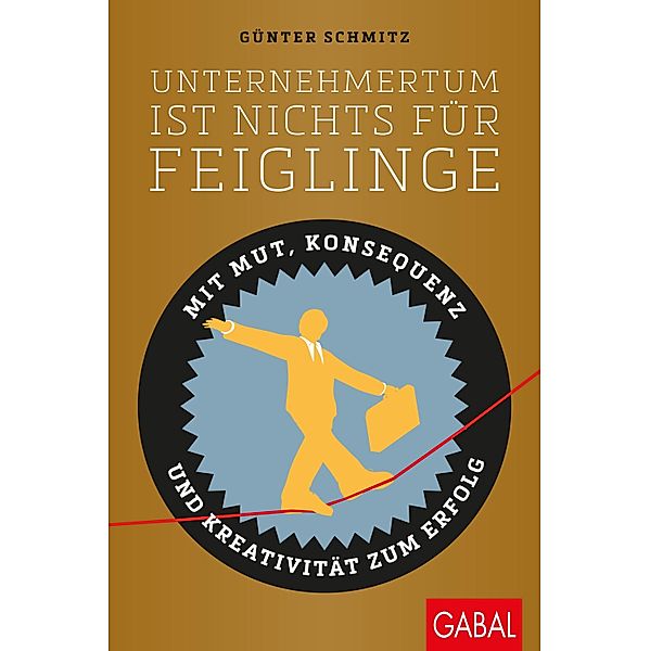 Unternehmertum ist nichts für Feiglinge / Dein Business, Günter Schmitz