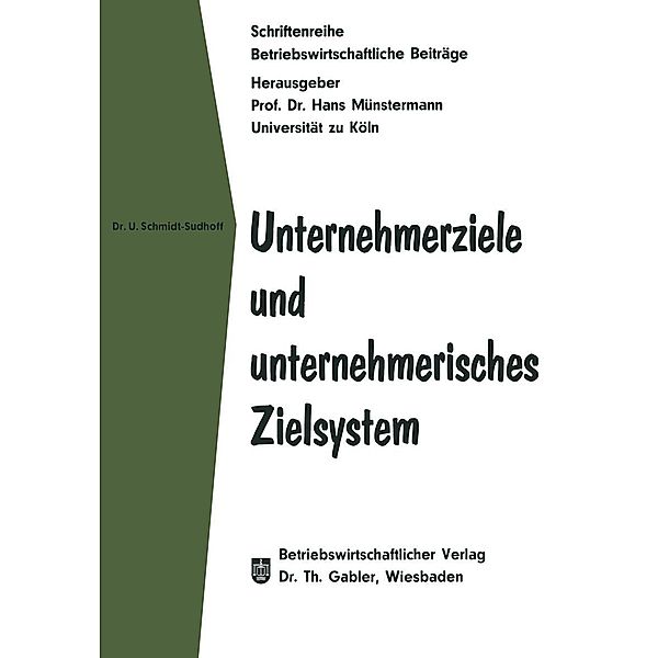 Unternehmerziele und unternehmerisches Zielsystem / Betriebswirtschaftliche Beiträge Bd.10, Ulrich Schmidt-Sudhoff