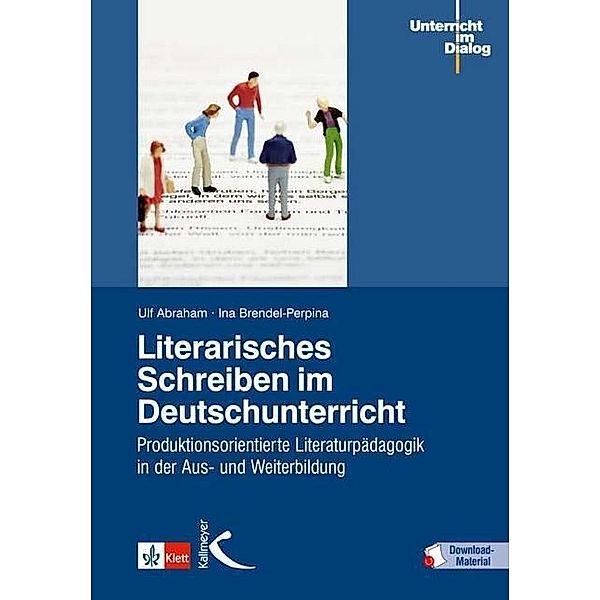 Unterricht im Dialog / Literarisches Schreiben im Deutschunterricht, m. 1 Beilage, Ulf Abraham, Ina Brendel-Perpina