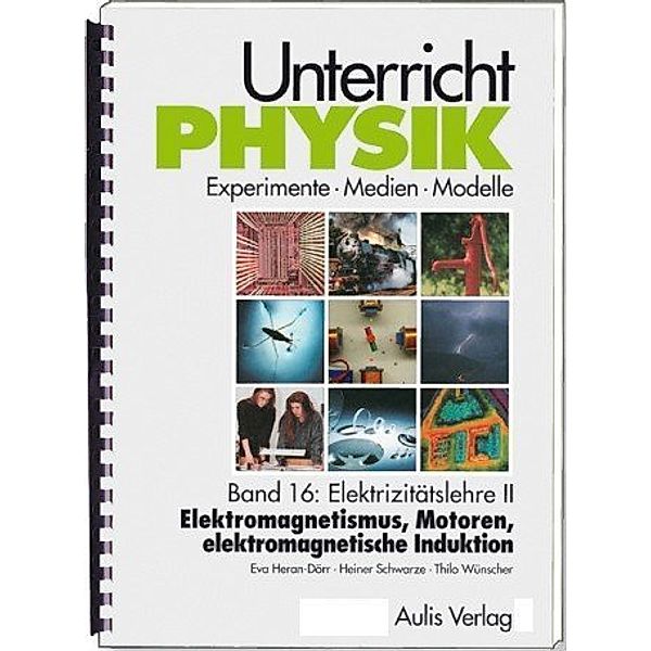 Unterricht Physik / Band 16: Elektrizitätslehre II - Elektromagnetismus, Motoren, elektromagnetische Induktion , mit CD-Rom, Eva Heran-Dörr, Thilo Wünscher, Heiner Schwarze