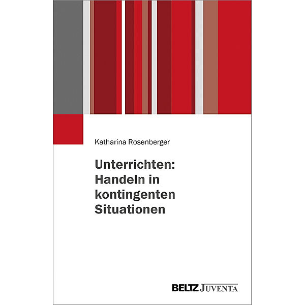 Unterrichten: Handeln in kontingenten Situationen, Katharina Rosenberger