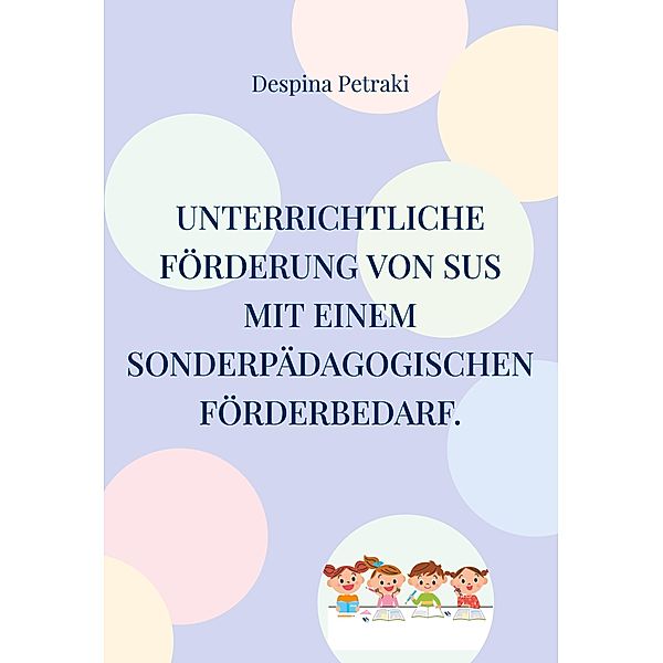 Unterrichtliche Förderung von SuS mit einem sonderpädagogischen Förderbedarf., Despina Petraki