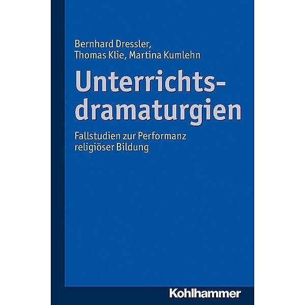 Unterrichtsdramaturgien, Bernhard Dressler, Thomas Klie, Martina Kumlehn