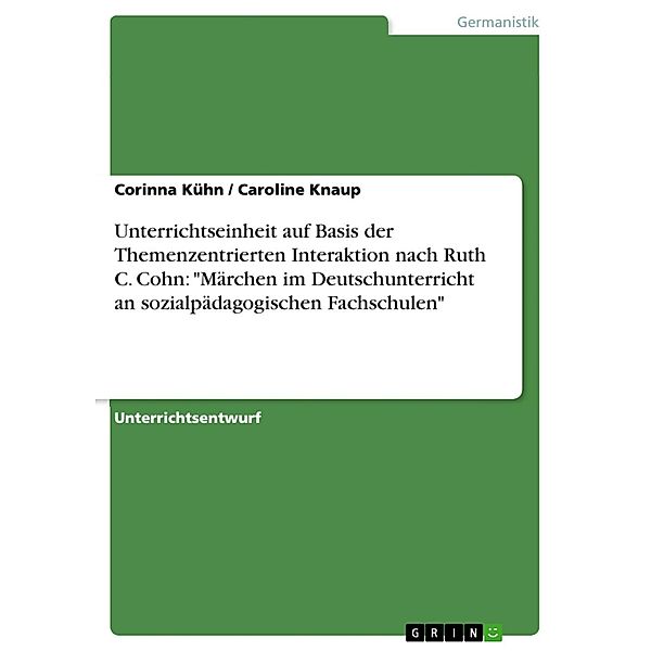 Unterrichtseinheit auf Basis der Themenzentrierten Interaktion nach Ruth C. Cohn: Märchen im Deutschunterricht an sozialpädagogischen Fachschulen, Corinna Kühn, Caroline Knaup