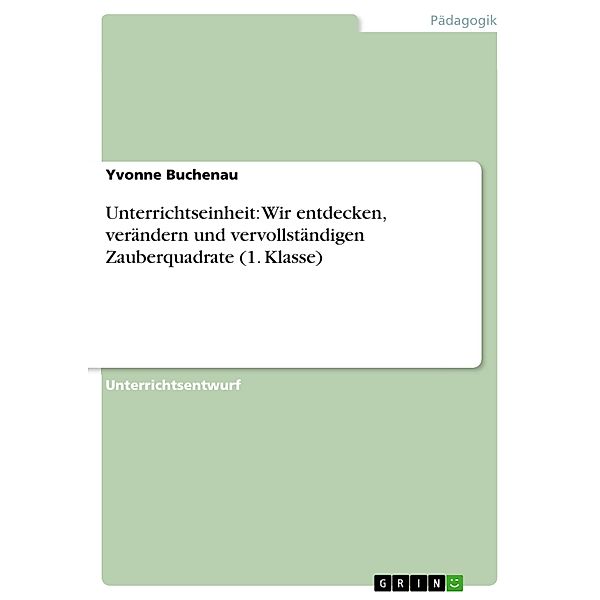 Unterrichtseinheit: Wir entdecken, verändern und vervollständigen Zauberquadrate (1. Klasse), Yvonne Buchenau