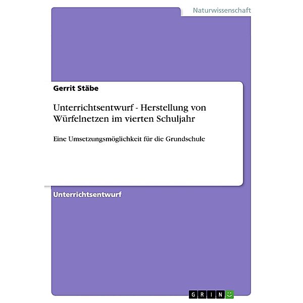 Unterrichtsentwurf - Herstellung von Würfelnetzen im vierten Schuljahr, Gerrit Stäbe