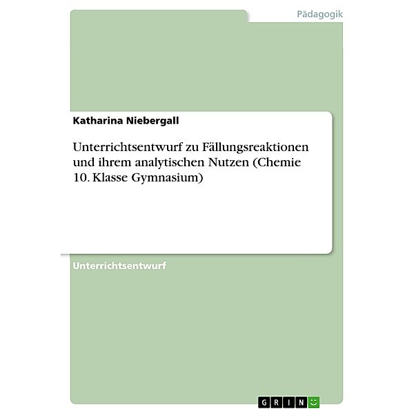 Unterrichtsentwurf zu Fällungsreaktionen und ihrem analytischen Nutzen (Chemie 10. Klasse Gymnasium), Katharina Niebergall