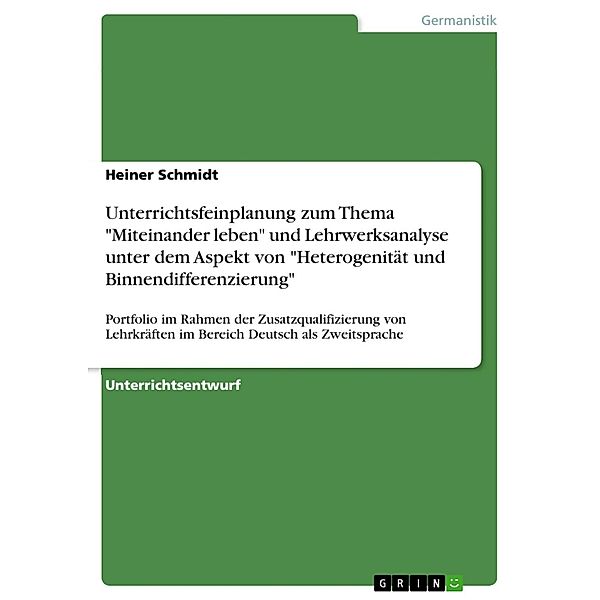 Unterrichtsfeinplanung zum Thema Miteinander leben (Berliner Platz NEU) und Lehrwerksanalyse unter dem Aspekt von Heterogenität und Binnendifferenzierung (Schritte plus), Heiner Schmidt