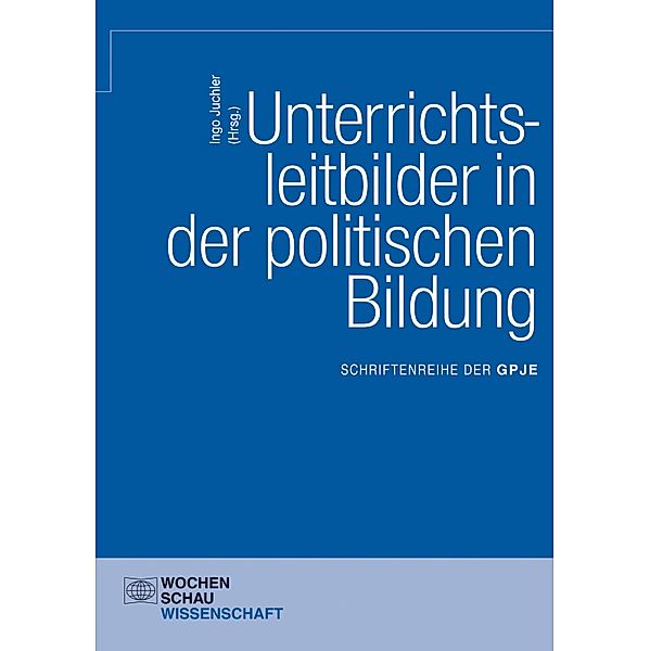 Unterrichtsleitbilder in der politischen Bildung / Schriftenreihe der GPJE