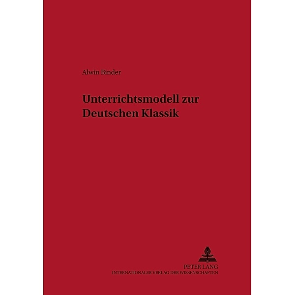 Unterrichtsmodell zur Deutschen Klassik / Historisch-kritische Arbeiten zur deutschen Literatur Bd.40, Alwin Binder