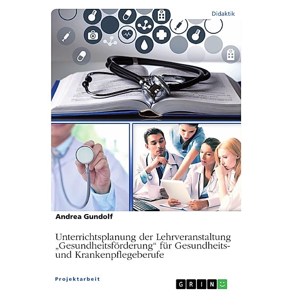 Unterrichtsplanung der Lehrveranstaltung Gesundheitsförderung für Gesundheits- und Krankenpflegeberufe, Andrea Gundolf