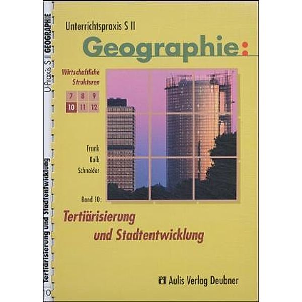 Unterrichtspraxis S II, Geographie: Bd.10 Unterrichtspraxis S II - Geographie / Band 10: Tertiärisierung und Stadtentwicklung, Friedhelm Frank, Hanns J Kolb, Wolfgang Schneider