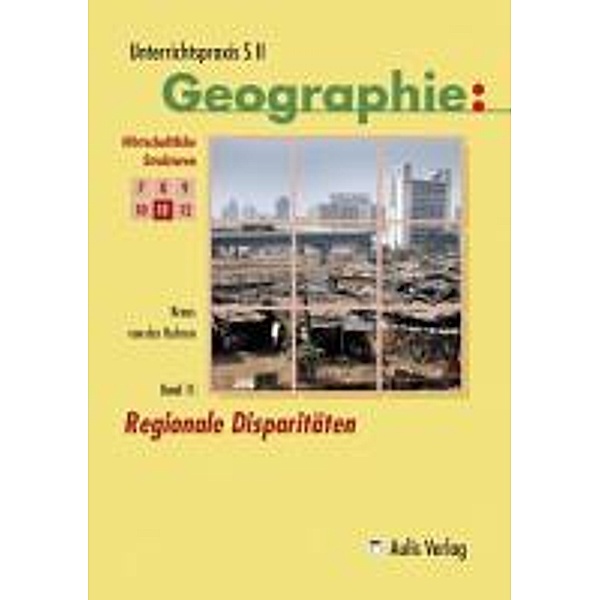Unterrichtspraxis S II, Geographie: Bd.11 Unterrichtspraxis S II - Geographie / Band 11: Regionale Disparitäten, Arno Kreus, Norbert von der Ruhren
