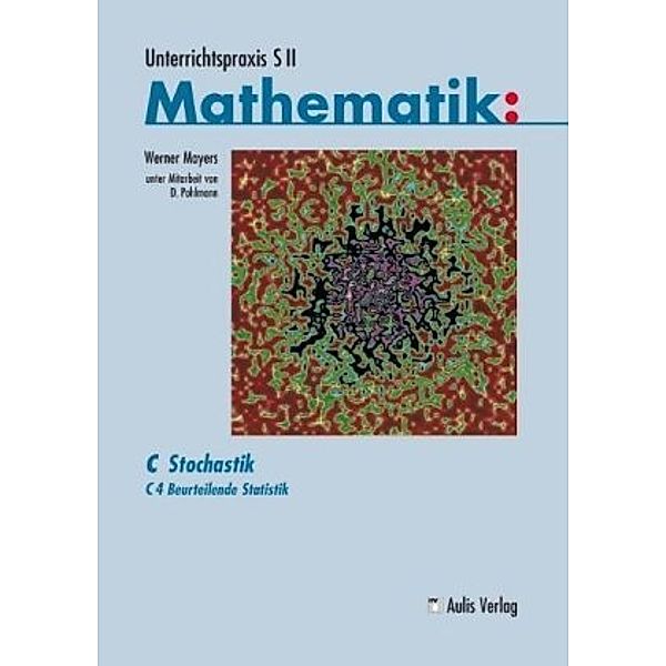 Unterrichtspraxis S II, Mathematik: C Stochastik: Bd.4 Unterrichtspraxis S II Mathematik / C4 Beurteilende Statistik, Werner Mayers