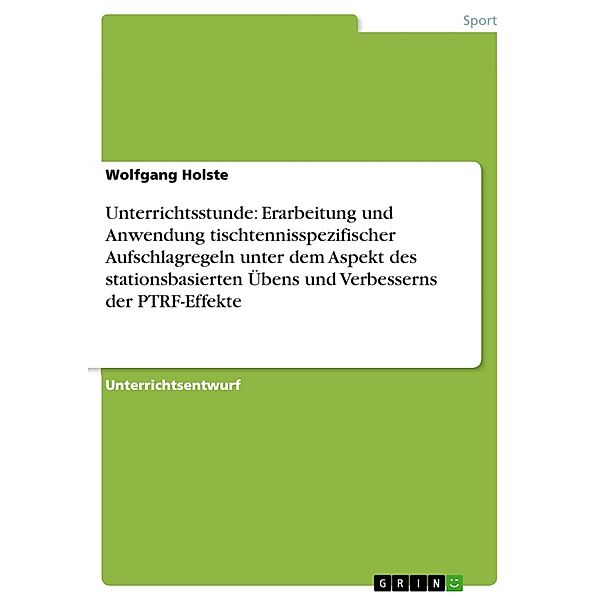 Unterrichtsstunde: Erarbeitung und Anwendung tischtennisspezifischer Aufschlagregeln unter dem Aspekt des stationsbasierten Übens und Verbesserns der PTRF-Effekte, Wolfgang Holste