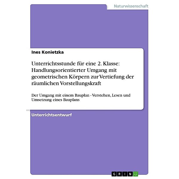 Unterrichtsstunde für eine 2. Klasse: Handlungsorientierter Umgang mit geometrischen Körpern zur Vertiefung der räumlichen Vorstellungskraft, Ines Konietzka