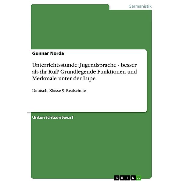 Unterrichtsstunde: Jugendsprache - besser als ihr Ruf? Grundlegende Funktionen und Merkmale unter der Lupe, Gunnar Norda