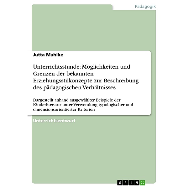 Unterrichtsstunde: Möglichkeiten und Grenzen der bekannten Erziehungsstilkonzepte zur Beschreibung des pädagogischen Verhältnisses, Jutta Mahlke