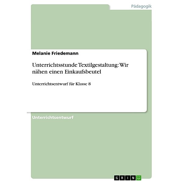 Unterrichtsstunde Textilgestaltung: Wir nähen einen Einkaufsbeutel, Melanie Friedemann