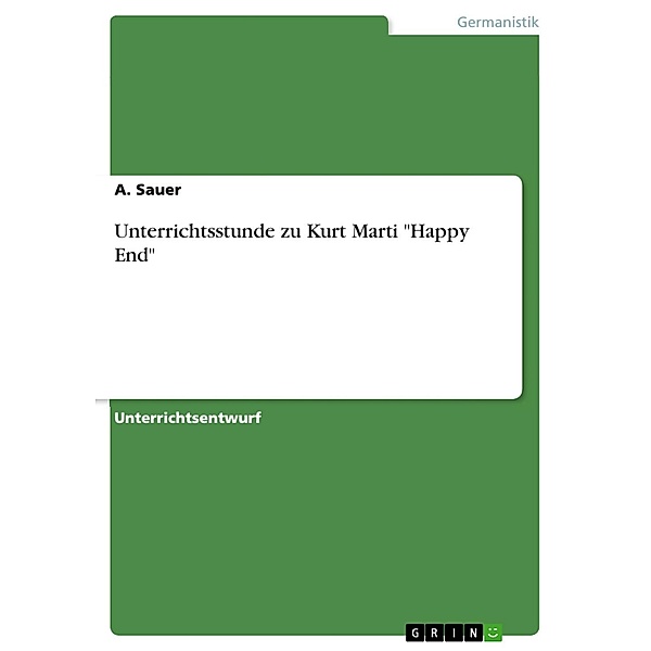 Unterrichtsstunde zu Kurt Marti Happy End, A. Sauer
