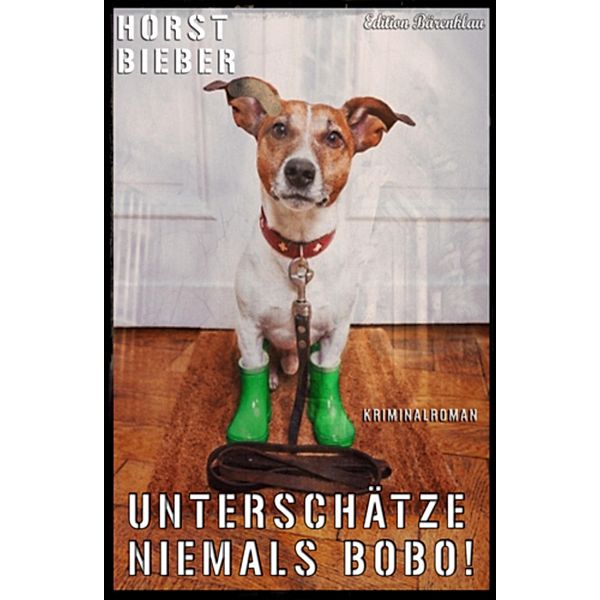 Unterschätze niemals Bobo: Kriminalroman, Horst Bieber