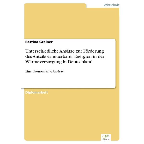 Unterschiedliche Ansätze zur Förderung des Anteils erneuerbarer Energien in der Wärmeversorgung in Deutschland, Bettina Greiner