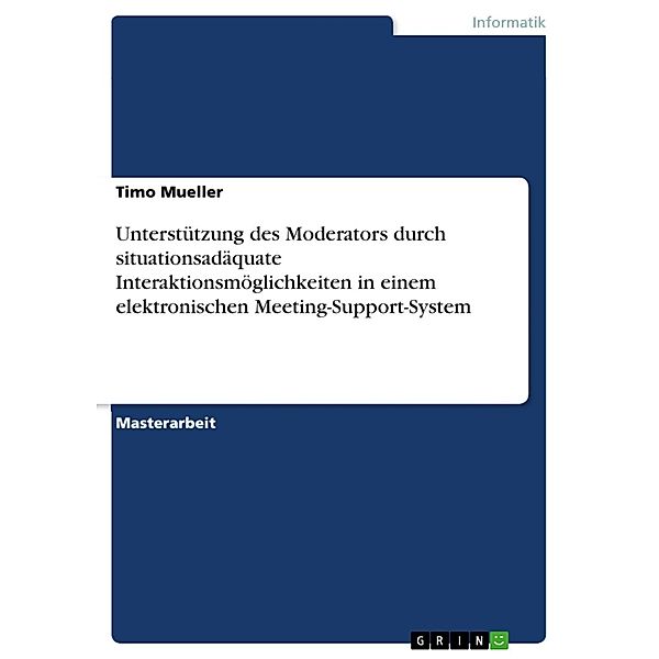 Unterstützung des Moderators durch situationsadäquate Interaktionsmöglichkeiten in einem elektronischen Meeting-Support-System, Timo Mueller