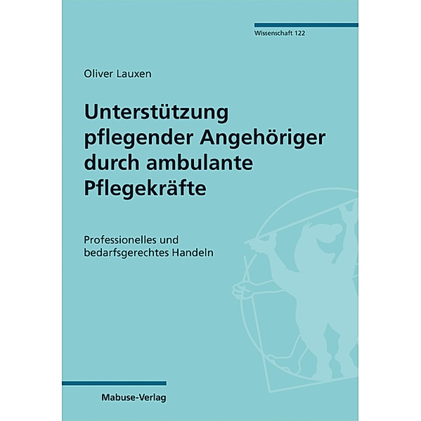 Unterstützung pflegender Angehöriger durch ambulante Pflegekräfte / Mabuse-Verlag Wissenschaft Bd.122, Oliver Lauxen