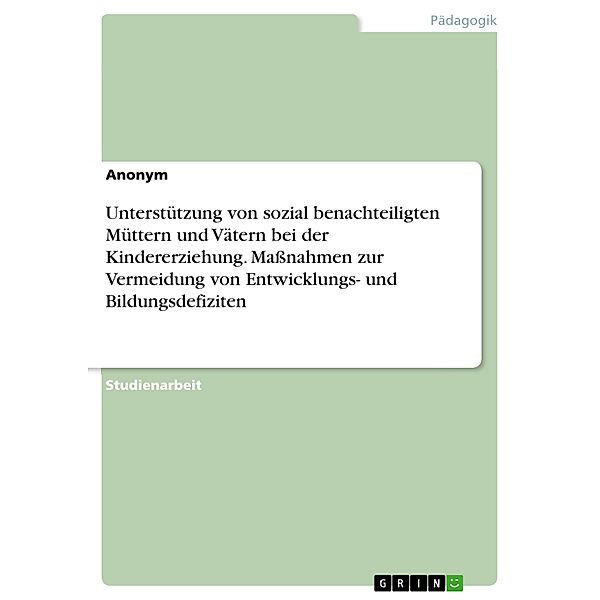 Unterstützung von sozial benachteiligten Müttern und Vätern bei der Kindererziehung. Massnahmen zur Vermeidung von Entwicklungs- und Bildungsdefiziten