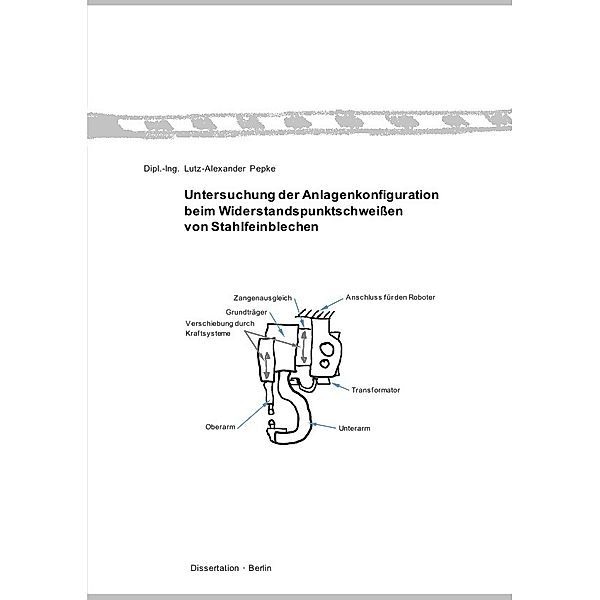 Untersuchung der Anlagenkonfiguration beim Widerstandspunktschweissen von Stahlfeinblechen, Lutz-Alexander Pepke