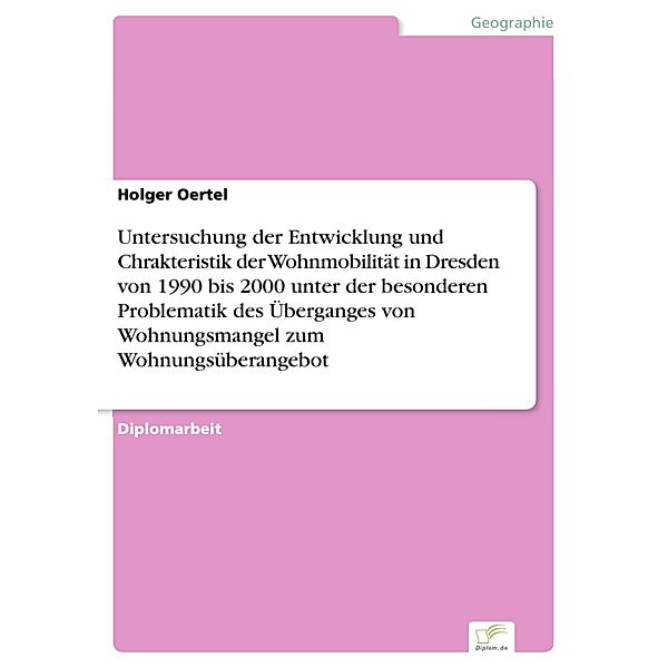 Untersuchung der Entwicklung und Chrakteristik der Wohnmobilität in Dresden von 1990 bis 2000 unter der besonderen Problematik des Überganges von Wohnungsmangel zum Wohnungsüberangebot, Holger Oertel