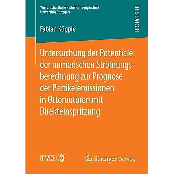 Untersuchung der Potentiale der numerischen Strömungsberechnung zur Prognose der Partikelemissionen in Ottomotoren mit Direkteinspritzung / Wissenschaftliche Reihe Fahrzeugtechnik Universität Stuttgart, Fabian Köpple