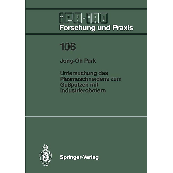 Untersuchung des Plasmaschneidens zum Gußputzen mit Industrierobotern / IPA-IAO - Forschung und Praxis Bd.106, Jong-Oh Park