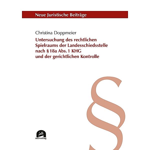 Untersuchung des rechtlichen Spielraums der Landesschiedsstelle nach § 18a Abs. 1 KHG und der gerichtlichen Kontrolle / Neue Juristische Beiträge Bd.143, Christina Doppmeier