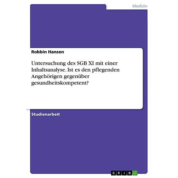 Untersuchung des SGB XI mit einer Inhaltsanalyse. Ist es den pflegenden Angehörigen gegenüber gesundheitskompetent?, Robbin Hansen