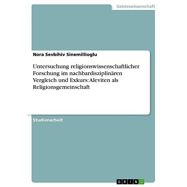 Untersuchung religionswissenschaftlicher Forschung im nachbardisziplinären Vergleich und Exkurs: Aleviten als Religionsgemeinschaft, Nora Sevbihiv Sinemillioglu