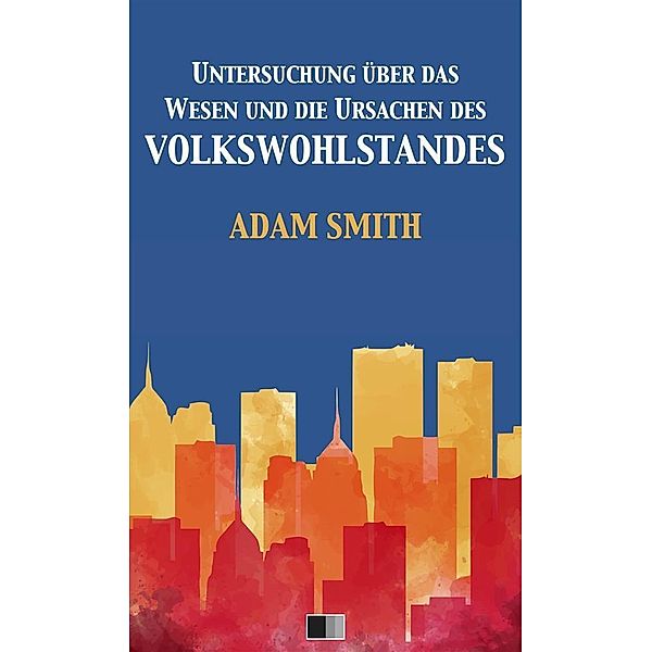 Untersuchung über das Wesen und die Ursachen des Volkswohlstandes, Adam Smith