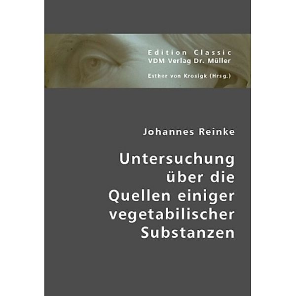 Untersuchung über die Quellen einiger vegetabilischer Substanzen; ., Johannes Reinke