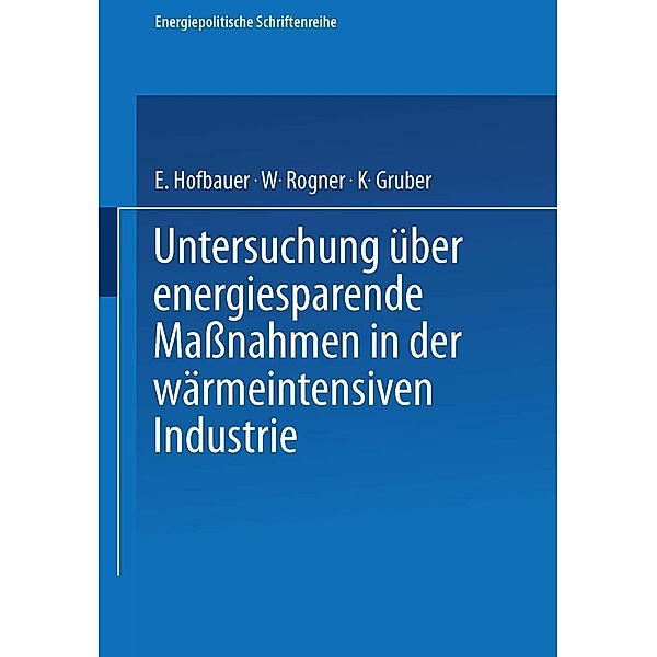 Untersuchung über energiesparende Maßnahmen in der wärmeintensiven Industrie / Energiepolitische Schriftenreihe Bd.4, E. Hofbauer, W. Rogner, K. Gruber