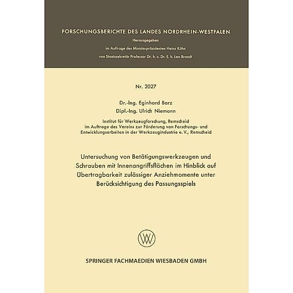 Untersuchung von Betätigungswerkzeugen und Schrauben mit Innenangriffsflächen im Hinblick auf Übertragbarkeit zulässiger Anziehmomente unter Berücksichtigung des Passungsspiels / Forschungsberichte des Landes Nordrhein-Westfalen, Eginhard Barz, Ulrich Niemann