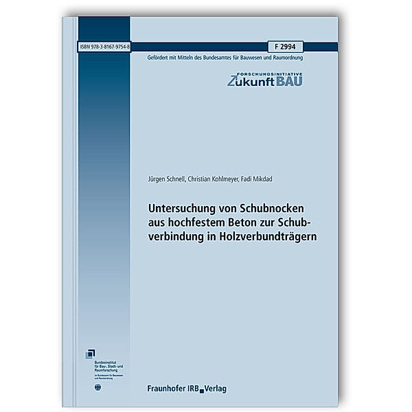 Untersuchung von Schubnocken aus hochfestem Beton zur Schubverbindung in Holzverbundträgern. Abschlussbericht, Jürgen Schnell, Christian Kohlmeyer, Fadi Mikdad