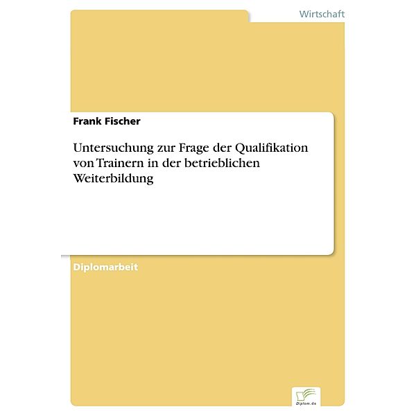 Untersuchung zur Frage der Qualifikation von Trainern in der betrieblichen Weiterbildung, Frank Fischer