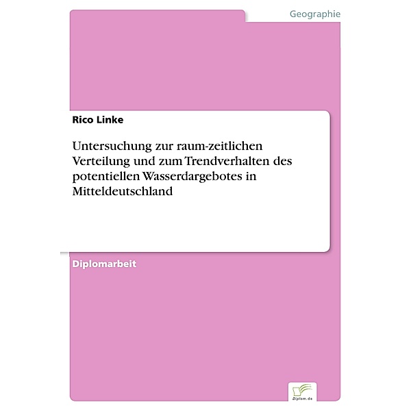 Untersuchung zur raum-zeitlichen Verteilung und zum Trendverhalten des potentiellen Wasserdargebotes in Mitteldeutschland, Rico Linke